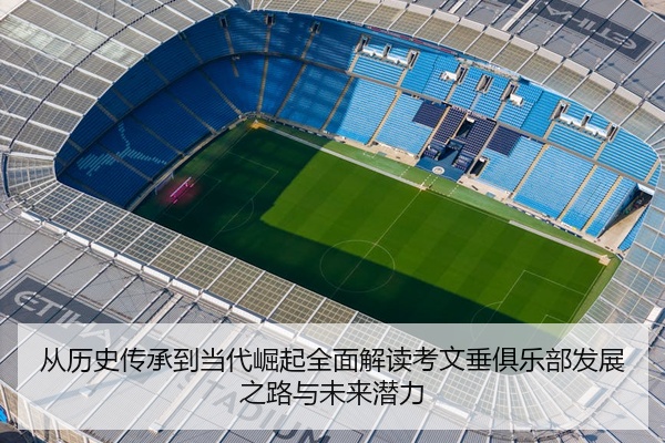 从历史传承到当代崛起全面解读考文垂俱乐部发展之路与未来潜力