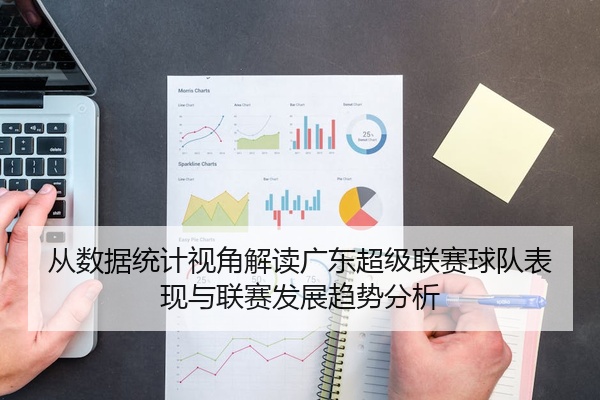从数据统计视角解读广东超级联赛球队表现与联赛发展趋势分析
